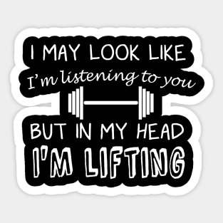 I May Look Like I'm Listening But in My Head I'm Lifting Sticker
